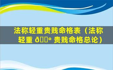 法称轻重贵贱命格表（法称轻重 🌺 贵贱命格总论）